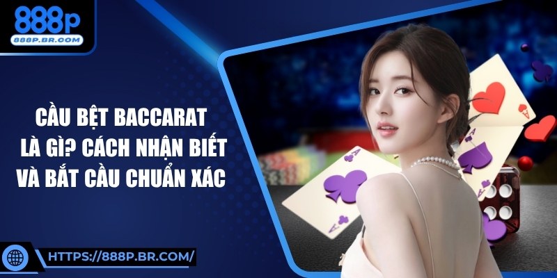 Cầu Bệt Baccarat là gì? Cách Nhận Biết Và Bắt Cầu Chuẩn Xác 1 Cầu Bệt Baccarat là gì? Cách Nhận Biết Và Bắt Cầu Chuẩn Xác