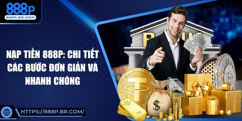 Nạp Tiền 888P: Chi Tiết Các Bước Đơn Giản Và Nhanh Chóng 1 Nạp Tiền 888P: Chi Tiết Các Bước Đơn Giản Và Nhanh Chóng