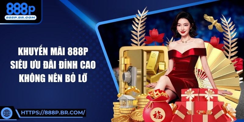 Khuyến Mãi 888P – Siêu Ưu Đãi Đỉnh Cao Không Nên Bỏ Lỡ 1 Khuyến Mãi 888P – Siêu Ưu Đãi Đỉnh Cao Không Nên Bỏ Lỡ