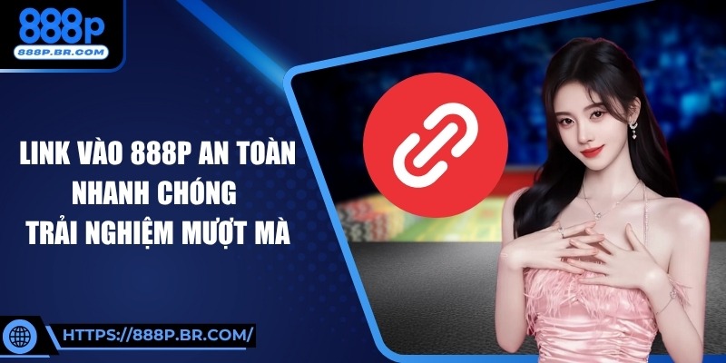 Link Vào 888P An Toàn Nhanh Chóng Trải Nghiệm Mượt Mà 1 Link Vào 888P An Toàn Nhanh Chóng Trải Nghiệm Mượt Mà