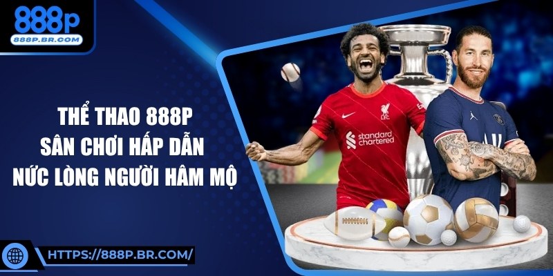 Thể Thao 888P: Sân Chơi Hấp Dẫn Nức Lòng Người Hâm Mộ 1 Thể Thao 888P: Sân Chơi Hấp Dẫn Nức Lòng Người Hâm Mộ