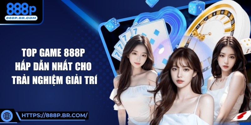 Top Game 888P Hấp Dẫn Nhất Cho Trải Nghiệm Giải Trí 1 Top Game 888P Hấp Dẫn Nhất Cho Trải Nghiệm Giải Trí